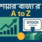 শেয়ার বাজার A to Z: নতুনদের জন্য সম্পূর্ণ গাইড শেয়ার বাজার A to Z