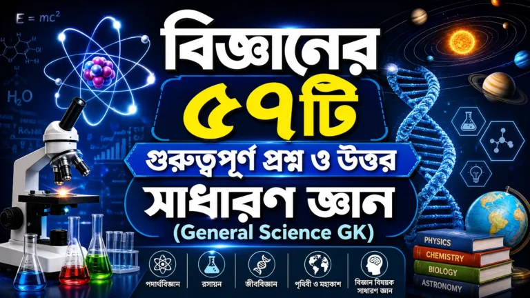 বিজ্ঞানের ৫৭টি গুরুত্বপূর্ণ প্রশ্ন ও উত্তর | সাধারণ জ্ঞান (General Science GK)